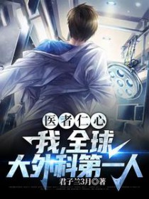 医者仁心，我，全球大外科第一人医者仁心，我，全球大外科第一人